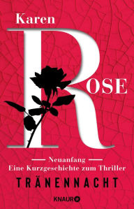 Title: Neuanfang. Eine Kurzgeschichte zum Thriller »Tränennacht«: Ein Vor-Weihnachtsgeschenk von Karen Rose, Author: Karen Rose