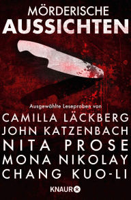 Title: Mörderische Aussichten: Thriller & Krimi bei Droemer Knaur #9: Ausgewählte Leseproben von Camilla Läckberg, John Katzenbach, Nita Prose, Mona Nikolay, Chang Kuo-Li u.v.m., Author: Camilla Läckberg