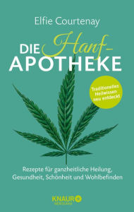 Title: Die Hanf-Apotheke: Rezepte für ganzheitliche Heilung, Gesundheit, Schönheit und Wohlbefinden, Author: Elfie Courtenay