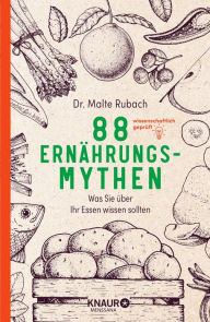 Title: 88 Ernährungs-Mythen: Was Sie über Ihr Essen wissen sollten, Author: Malte Rubach