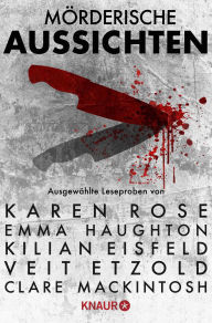 Title: Mörderische Aussichten: Thriller & Krimi bei Droemer Knaur #10: Ausgewählte Leseproben von Karen Rose, Emma Haughton, Kilian Eisfeld, Veit Etzold, Clare Mackintosh u.v.m., Author: Karen Rose