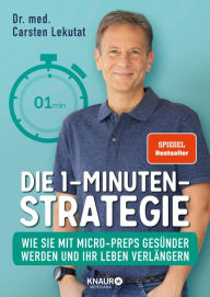 Title: Die 1-Minuten-Strategie: Wie Sie mit Micro-Preps gesünder werden und Ihr Leben verlängern SPIEGEL Bestseller-Autor, Author: Dr. med. Carsten Lekutat