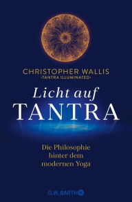 Title: Licht auf Tantra: Die Philosophie hinter dem modernen Yoga Für alle Yogis und Yoginis, die an den philosophischen Grundlagen von Yoga interessiert sind, Author: Christopher Wallis