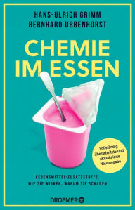 Title: Chemie im Essen: Lebensmittel-Zusatzstoffe. Wie sie wirken, warum sie schaden Vollständig überarbeitete und aktualisierte Neuausgabe, Author: Hans-Ulrich Grimm