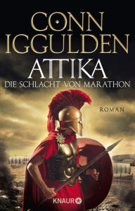 Title: Attika. Die Schlacht von Marathon: Historischer Roman »Iggulden ist eine Klasse für sich, wenn es um epische, historische Romane geht.« Daily Mirror, Author: Conn Iggulden