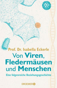 Title: Von Viren, Fledermäusen und Menschen: Eine folgenreiche Beziehungsgeschichte Die renommierte Virologin über zerstörte Ökosysteme und globale Gesundheit, Author: Isabella Eckerle