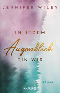 Title: In jedem Augenblick ein Wir: Roman, Author: Jennifer Wiley