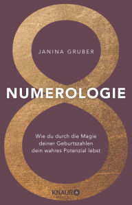 Title: Numerologie: Wie du durch die Magie deiner Geburtszahlen dein wahres Potenzial lebst Lerne die Zahlen lesen und verstehen - das Praxisbuch für Anfänger inkl. Workbook & Zahlenlexikon, Author: Janina Gruber