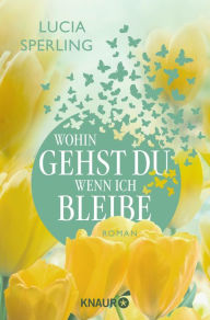 Title: Wohin gehst du, wenn ich bleibe: Roman Eine verlassene Frau über 40 erfindet sich völlig neu und findet zu sich selbst, Author: Lucia Sperling