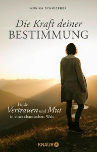 Title: Die Kraft deiner Bestimmung: Finde Vertrauen und Mut in einer chaotischen Welt Innere Stärke und Sicherheit in sieben Lektionen, Author: Monika Schmiderer