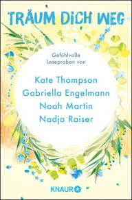 Title: Träum dich weg: Sehnsucht bei Knaur #05: Gefühlvolle Leseproben von Kate Thompson, Gabriella Engelmann, Noah Martin, Nadja Raiser u.v.m., Author: Gabriella Engelmann