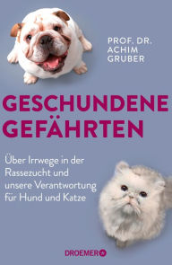 Title: Geschundene Gefährten: Über Irrwege in der Rassezucht und unsere Verantwortung für Hund und Katze Deutschlands bekanntester Tierpathologe über Tierethik und Tierwohl, Author: Prof. Dr. Achim Gruber