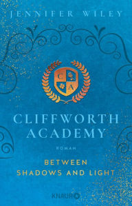 Title: Cliffworth Academy - Between Shadows and Light: Roman, Author: Jennifer Wiley