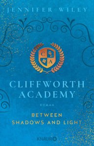 Title: Cliffworth Academy - Between Shadows and Light: Roman, Author: Jennifer Wiley