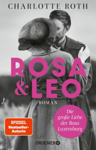 Title: Rosa und Leo: Die große Liebe der Rosa Luxemburg. Roman, Author: Charlotte Roth