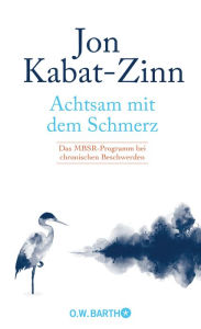 Title: Achtsam mit dem Schmerz: Das MBSR-Programm bei chronischen Beschwerden MBSR-Programm von Jon Kabat-Zinn: Achtsamkeit für ein erfülltes Leben trotz chronischer Schmerzen., Author: Jon Kabat-Zinn