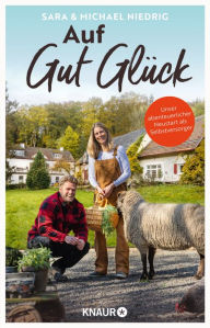 Title: Auf Gut Glück: Unser abenteuerlicher Neustart als Selbstversorger Ein Familie erfüllt sich den Traum vom Landleben, Author: Michael Niedrig