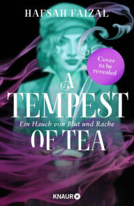 Title: A Steeping of Blood. A Tempest of Tea 2: Ein Hauch von Blut und Rache »Verführerisch, scharfsinnig und clever.« Holly Black, Author: Hafsah Faizal