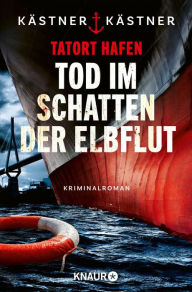 Title: Tatort Hafen - Tod im Schatten der Elbflut: Kriminalroman, Author: Kästner & Kästner