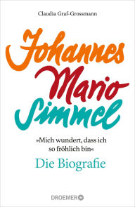 Title: »Mich wundert, dass ich so fröhlich bin« Johannes Mario Simmel - die Biografie: Das faszinierende Porträt des Jahrhundert-Autors von »Es muss nicht immer Kaviar sein«, Author: Claudia Graf-Grossmann