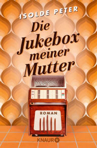 Title: Die Jukebox meiner Mutter: Roman, Author: Isolde Peter