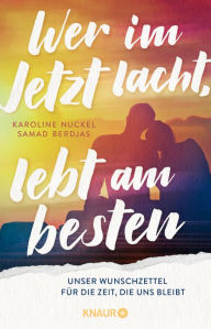 Title: Wer im Jetzt lacht, lebt am besten: Unser Wunschzettel für die Zeit, die uns bleibt Ein Paar erfüllt sich nach einer Krebsdiagnose langgehegte Wünsche seiner Bucketlist, Author: Karoline Nuckel