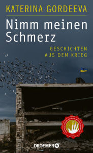 Title: Nimm meinen Schmerz: Geschichten aus dem Krieg Deutsche Ausgabe, Author: Katerina Gordeeva