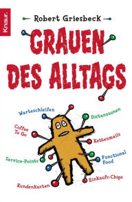 Title: Grauen des Alltags: Von Kundenkarten, Warteschleifen und Gute-Laune-Moderatoren, Author: Robert Griesbeck