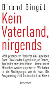 Title: Kein Vaterland, nirgends: Wir produzieren Verlierer am laufenden Band. Ob Alte oder Jugendliche, ob Frauen, Ausländer oder Arbeitslose - immer mehr Menschen werden abgewertet. Wir haben soviel Abstiegsangst wie nie zuvor. Die Ausgrenzung trifft Deutschlan, Author: Birand Bingül