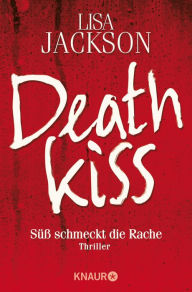 Title: Deathkiss: Süß schmeckt die Rache. Thriller, Author: Lisa Jackson