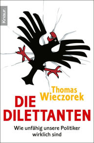 Title: Die Dilettanten: Wie unfähig unsere Politiker wirklich sind, Author: Thomas Wieczorek