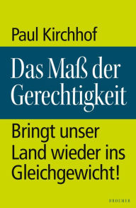 Title: Das Maß der Gerechtigkeit: Bringt unser Land wieder ins Gleichgewicht!, Author: Paul Kirchhof