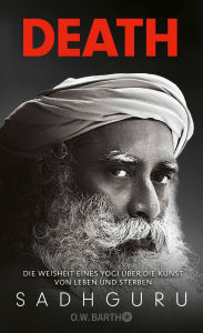 Title: Death: Die Weisheit eines Yogi über die Kunst von Leben und Sterben Angst vor dem Tod und Trauer mit indischer Weisheit bewältigen, Author: Sadhguru