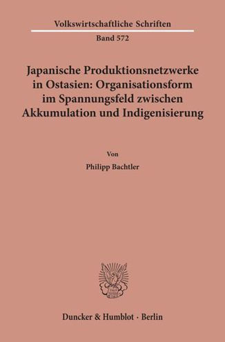 Japanische Produktionsnetzwerke in Ostasien: Organisationsform im Spannungsfeld zwischen Akkumulation und Indigenisierung