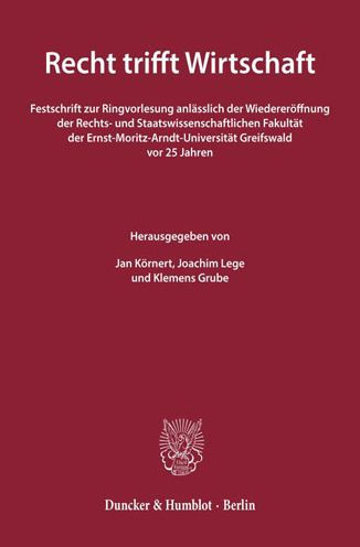Recht trifft Wirtschaft: Festschrift zur Ringvorlesung anlasslich der Wiedereroffnung der Rechts- und Staatswissenschaftlichen Fakultat der Ernst-Moritz-Arndt-Universitat Greifswald vor 25 Jahren