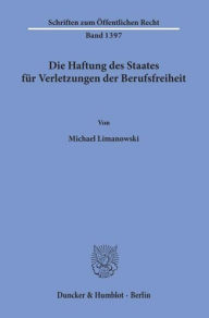 Title: Die Haftung des Staates fur Verletzungen der Berufsfreiheit, Author: Michael Limanowski