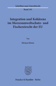 Title: Integration und Koharenz im Meeresumweltschutz- und Fischereirecht der EU, Author: Miriam Koster