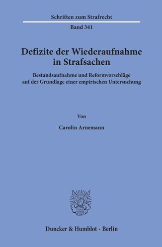 Defizite der Wiederaufnahme in Strafsachen: Bestandsaufnahme und Reformvorschlage auf der Grundlage einer empirischen Untersuchung