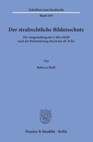 Title: Der strafrechtliche Bildnisschutz: Die Ausgestaltung des 21a StGB nach der Reformierung durch das 49. StAG, Author: Rebecca Heiss