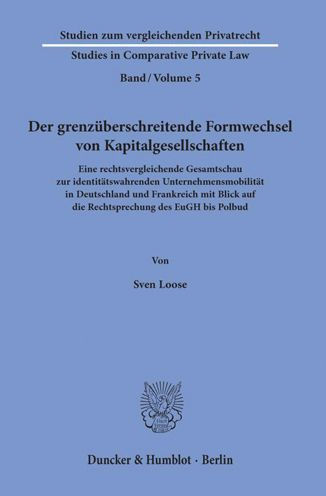 Der grenzuberschreitende Formwechsel von Kapitalgesellschaften: Eine rechtsvergleichende Gesamtschau zur identitatswahrenden Unternehmensmobilitat in Deutschland und Frankreich mit Blick auf die Rechtsprechung des EuGH bis Polbud