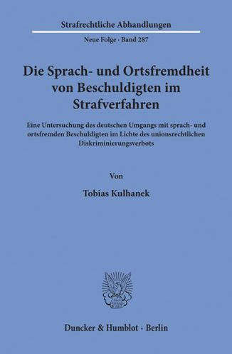 Die Sprach- und Ortsfremdheit von Beschuldigten im Strafverfahren: Eine Untersuchung des deutschen Umgangs mit sprach- und ortsfremden Beschuldigten im Lichte des unionsrechtlichen Diskriminierungsverbots