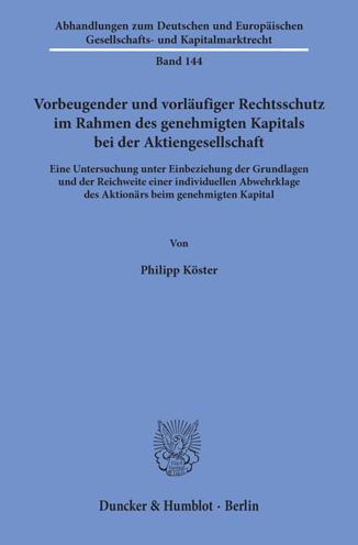 Vorbeugender und vorlaufiger Rechtsschutz im Rahmen des genehmigten Kapitals bei der Aktiengesellschaft: Eine Untersuchung unter Einbeziehung der Grundlagen und der Reichweite einer individuellen Abwehrklage des Aktionars beim genehmigten Kapital
