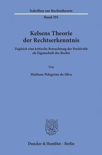 Kelsens Theorie der Rechtserkenntnis: Zugleich eine kritische Betrachtung der Positivitat als Eigenschaft des Rechts