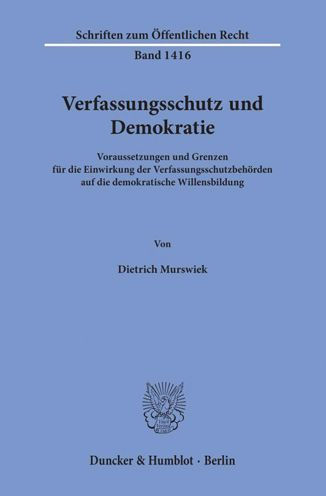 Verfassungsschutz und Demokratie: Voraussetzungen und Grenzen fur die Einwirkung der Verfassungsschutzbehorden auf die demokratische Willensbildung