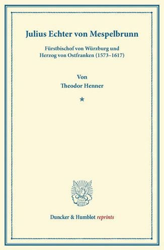 Julius Echter von Mespelbrunn: Furstbischof von Wurzburg und Herzog von Ostfranken (1573-1617). (Neujahrsblatter, Heft XIII)