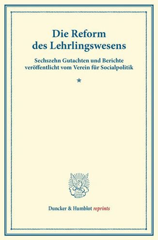Die Reform des Lehrlingswesens: Sechszehn Gutachten und Berichte veroffentlicht vom Verein fur Socialpolitik. (Schriften des Vereins fur Socialpolitik X)