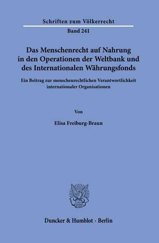 Das Menschenrecht auf Nahrung in den Operationen der Weltbank und des Internationalen Wahrungsfonds: Ein Beitrag zur menschenrechtlichen Verantwortlichkeit internationaler Organisationen