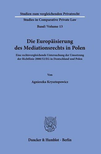 Die Europaisierung des Mediationsrechts in Polen: Eine rechtsvergleichende Untersuchung der Umsetzung der Richtlinie 2008/52/EG in Deutschland und Polen