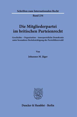 Die Mitgliederpartei im britischen Parteienrecht: Geschichte - Organisation - innerparteiliche Demokratie unter besonderer Berucksichtigung der Parteifuhrerwahl