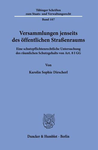 Versammlungen jenseits des offentlichen Strassenraums: Eine schutzpflichtenrechtliche Untersuchung des raumlichen Schutzgehalts von Art. 8 I GG